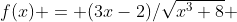 f(x) = (3x-2)/\sqrt{x^3+8} 