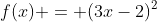f(x) = (3x-2)^2