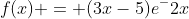 f(x) = (3x-5)e^-2x