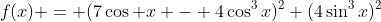 f(x) = (7\cos x - 4\cos^3x)^2+(4\sin^3x)^2