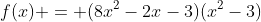f(x) = (8x^2-2x-3)(x^2-3)
