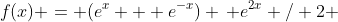 f(x) = (e^x + e^{-x}) \, e^{2x} / 2 