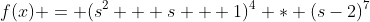 f(x) = (s^2 + s + 1)^4 * (s-2)^7