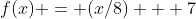 f(x) = (x/8) + 7