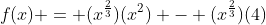 f(x) = (x^{\frac{2}{3}})(x^{2}) - (x^{\frac{2}{3}})(4)