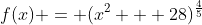 f(x) = (x^2 + 28)^{\frac{4}{5}}