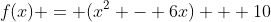 f(x) = (x^2 - 6x) + 10