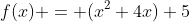 f(x) = (x^2+4x)+5