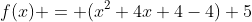 f(x) = (x^2+4x+4-4)+5