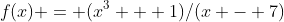 f(x) = (x^3 + 1)/(x - 7)