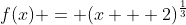 f(x) = (x + 2)^{\frac{1}{3}}