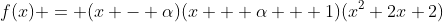 f(x) = (x - \alpha)(x + \alpha + 1)(x^2+2x+2)