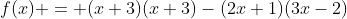 f(x) = (x+3)(x+3)-(2x+1)(3x-2)