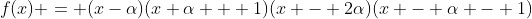 f(x) = (x-\alpha)(x+\alpha + 1)(x - 2\alpha)(x - \alpha - 1)