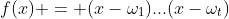 f(x) = (x-\omega_1)...(x-\omega_t)