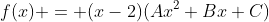 f(x) = (x-2)(Ax^2+Bx+C)