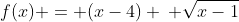 f(x) = (x-4) \: \sqrt{x-1}