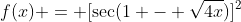 f(x) = [\sec(1 - \sqrt{4x})]^2