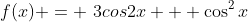 f(x) = \3cos2{x} + \cos^2{x}