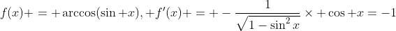 f(x) = \arccos(\sin x), f'(x) = -\frac{1}{\sqrt{1-\sin^2x}}\times \cos x=-1