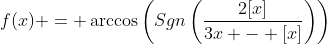 f(x) = \arccos\left(Sgn\left(\frac{2[x]}{3x - [x]}\right)\right)