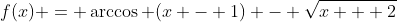f(x) = \arccos (x - 1) - \sqrt{x + 2}