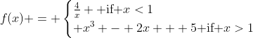 f(x) = \begin{cases}\frac{4}{x} \textrm{ if }x<1\\ x^3 - 2x + 5\textrm{ if }x>1\end{cases}
