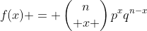 f(x) = \begin{pmatrix}n\\ x \end{pmatrix}p^xq^{n-x}