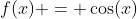 f(x) = \cos(x)