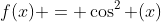 f(x) = \cos^2 (x)