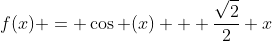 f(x) = \cos (x) + \frac{\sqrt{2}}{2} x