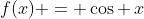 f(x) = \cos \,x