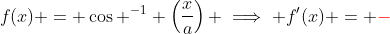 f(x) = \cos ^{-1} \left(\frac{x}{a}\right) \implies f'(x) = {\color{red}-}~\frac{1}{\sqrt{a^2-x^2}}