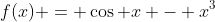 f(x) = \cos x - x^3
