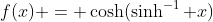 f(x) = \cosh(\sinh^{-1} x)