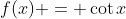 f(x) = \cot{x}