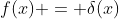 f(x) = \delta(x)