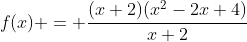 f(x) = \dfrac{(x+2)(x^2-2x+4)}{x+2}