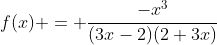 f(x) = \dfrac{-x^3}{(3x-2)(2+3x)}