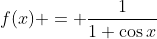 f(x) = \dfrac{1}{1+\cos{x}}