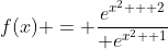 f(x) = \dfrac{e^{x^2 + 2}}{ e^{x^2+ 1}}