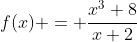 f(x) = \dfrac{x^3+8}{x+2}