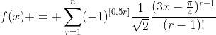 f(x) = \displaystyle\sum_{r=1}^{n}(-1)^{[0.5r]}\frac{1}{\sqrt2}\frac{(3x-\frac{\pi}{4})^{r-1}}{(r-1)!}