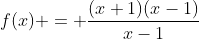 f(x) = \frac{(x+1)(x-1)}{x-1}