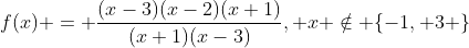 f(x) = \frac{(x-3)(x-2)(x+1)}{(x+1)(x-3)}, x \notin \{-1, 3 \}