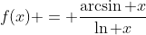 f(x) = \frac{\arcsin x}{\ln x}