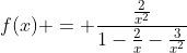 f(x) = \frac{\frac{2}{x^2}}{1-\frac{2}{x}-\frac{3}{x^2}}