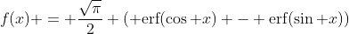 f(x) = \frac{\sqrt{\pi}}{2} \left( \text{erf}(\cos x) - \text{erf}(\sin x)\right)