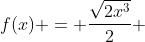 f(x) = \frac{\sqrt{2x^3}}{2} ~\implies~f(x)=\frac12 \cdot \sqrt{2} \cdot x^{\frac32}