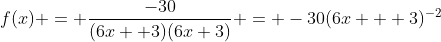 f(x) = \frac{-30}{(6x+ 3)(6x+3)} = -30(6x + 3)^{-2}